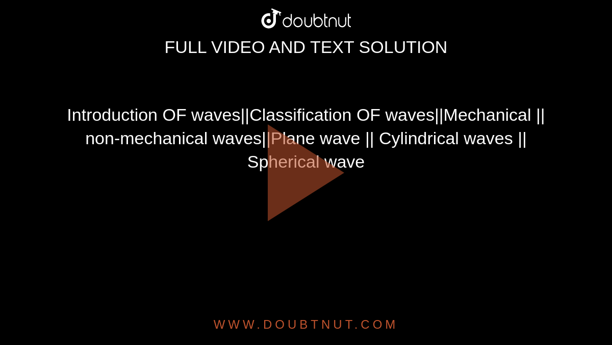 Introduction OF waves||Classification OF waves||Mechanical || non-mechanical waves||Plane wave || Cylindrical waves || Spherical wave