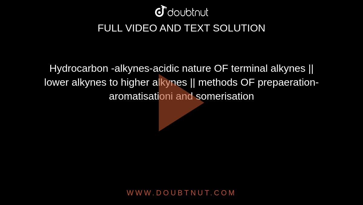 Hydrocarbon -alkynes-acidic nature OF terminal alkynes || lower alkynes to higher alkynes || methods OF prepaeration- aromatisationi and somerisation