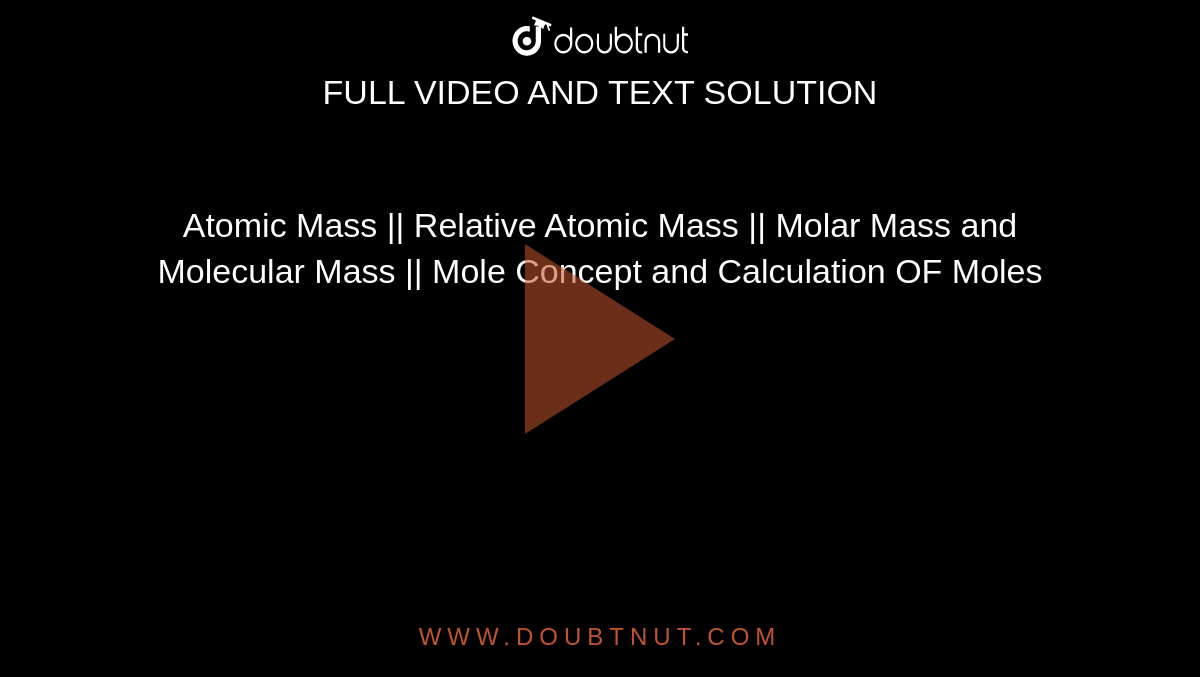 Atomic Mass || Relative Atomic Mass || Molar Mass and Molecular Mass || Mole Concept and Calculation OF Moles