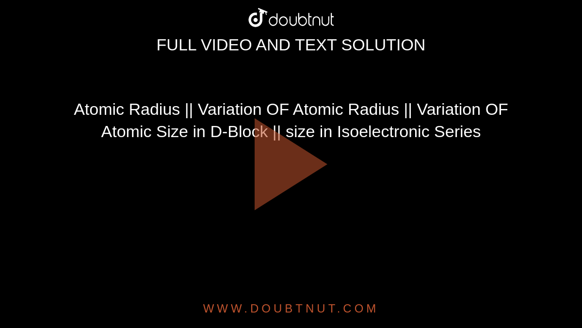 Atomic Radius || Variation OF Atomic Radius || Variation OF Atomic Size in D-Block || size in Isoelectronic Series