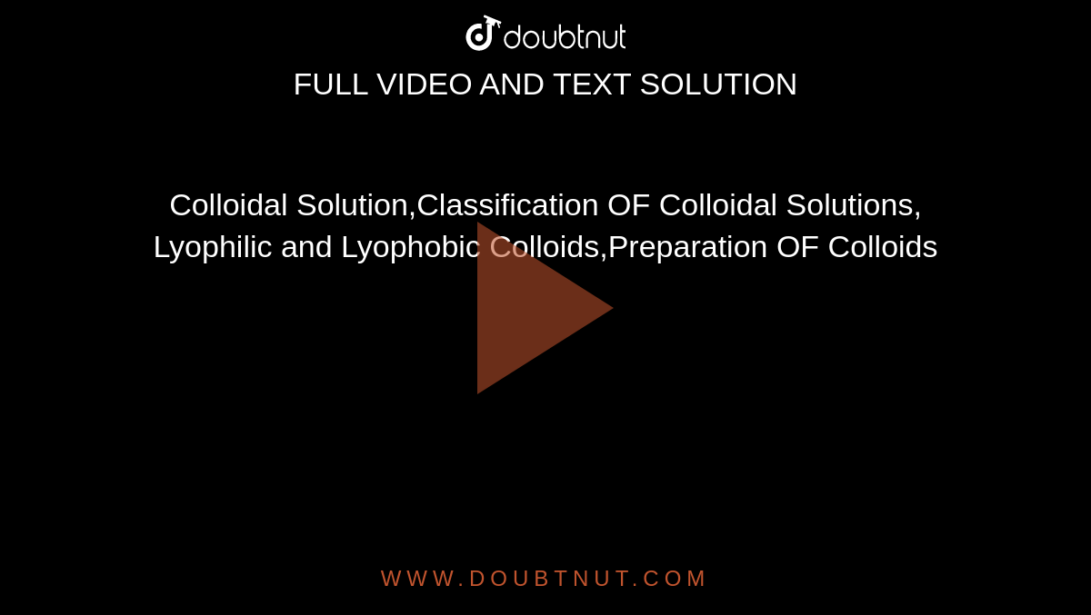 Colloidal Solution,Classification OF Colloidal Solutions, Lyophilic and Lyophobic Colloids,Preparation OF Colloids