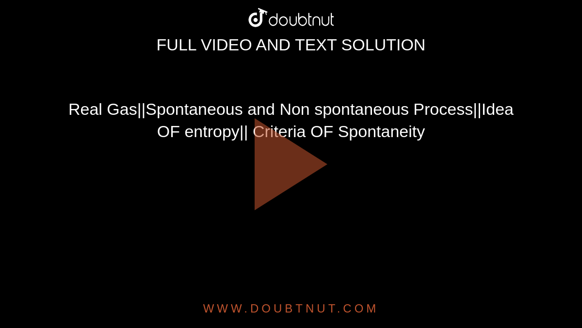 Real Gas||Spontaneous and Non spontaneous Process||Idea OF entropy|| Criteria OF Spontaneity