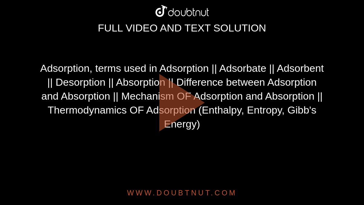 Adsorption, terms used in Adsorption || Adsorbate || Adsorbent || Desorption || Absorption || Difference between Adsorption and Absorption || Mechanism OF Adsorption and Absorption || Thermodynamics OF Adsorption (Enthalpy, Entropy, Gibb's Energy)