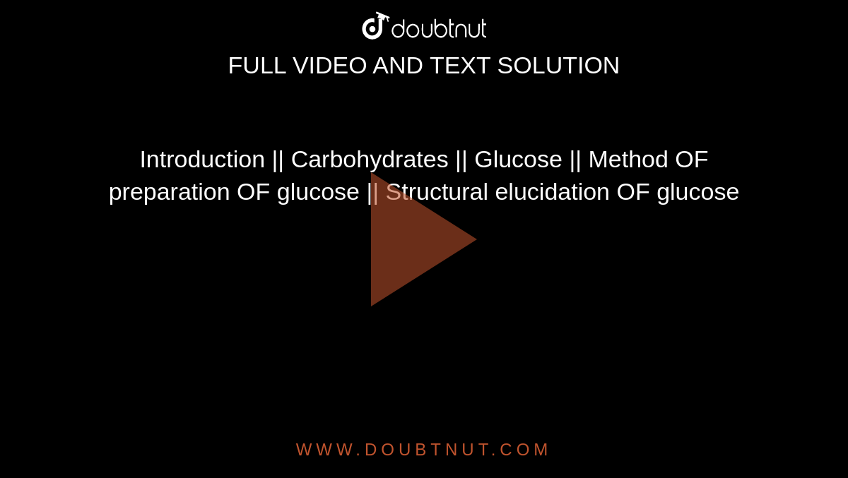 Introduction || Carbohydrates || Glucose || Method OF preparation OF glucose || Structural elucidation OF glucose