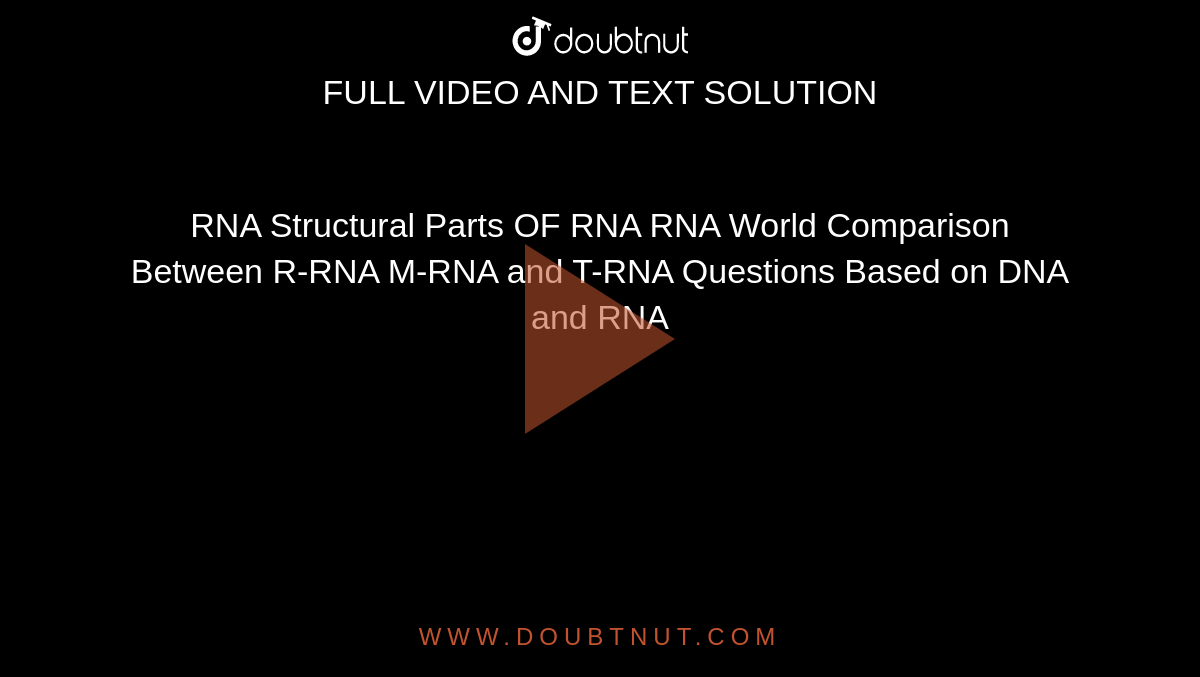 RNA Structural Parts OF RNA RNA World Comparison Between R-RNA M-RNA and T-RNA Questions Based on DNA and RNA