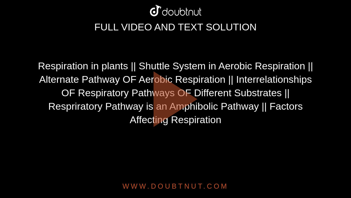 Respiration in plants || Shuttle System in Aerobic Respiration || Alternate Pathway OF Aerobic Respiration ||  Interrelationships OF Respiratory Pathways OF Different Substrates || Respriratory Pathway is an Amphibolic Pathway || Factors Affecting Respiration