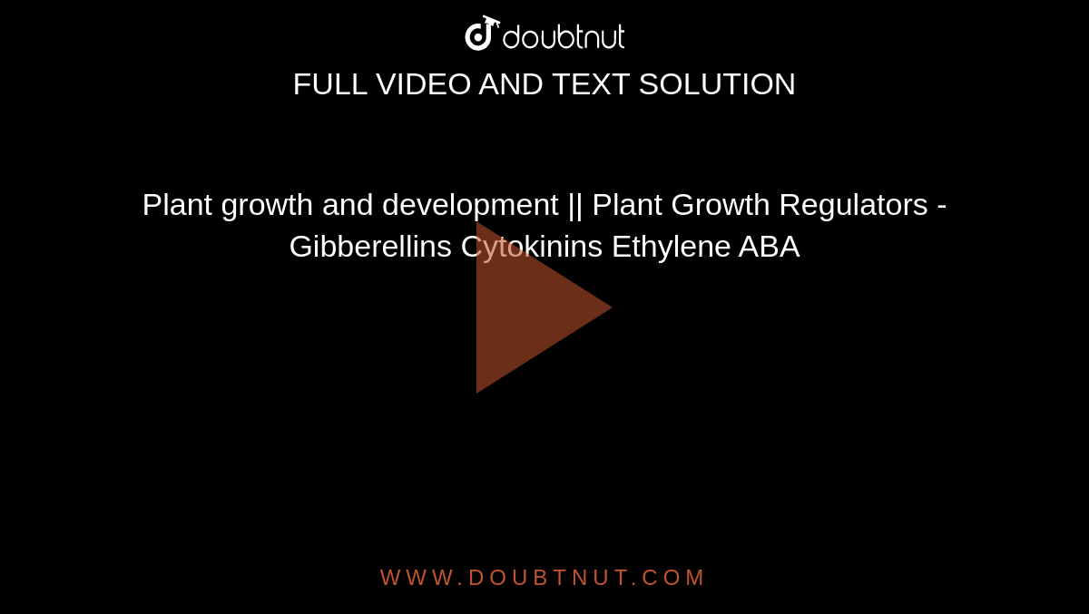 Plant growth and development || Plant Growth Regulators - Gibberellins Cytokinins Ethylene ABA