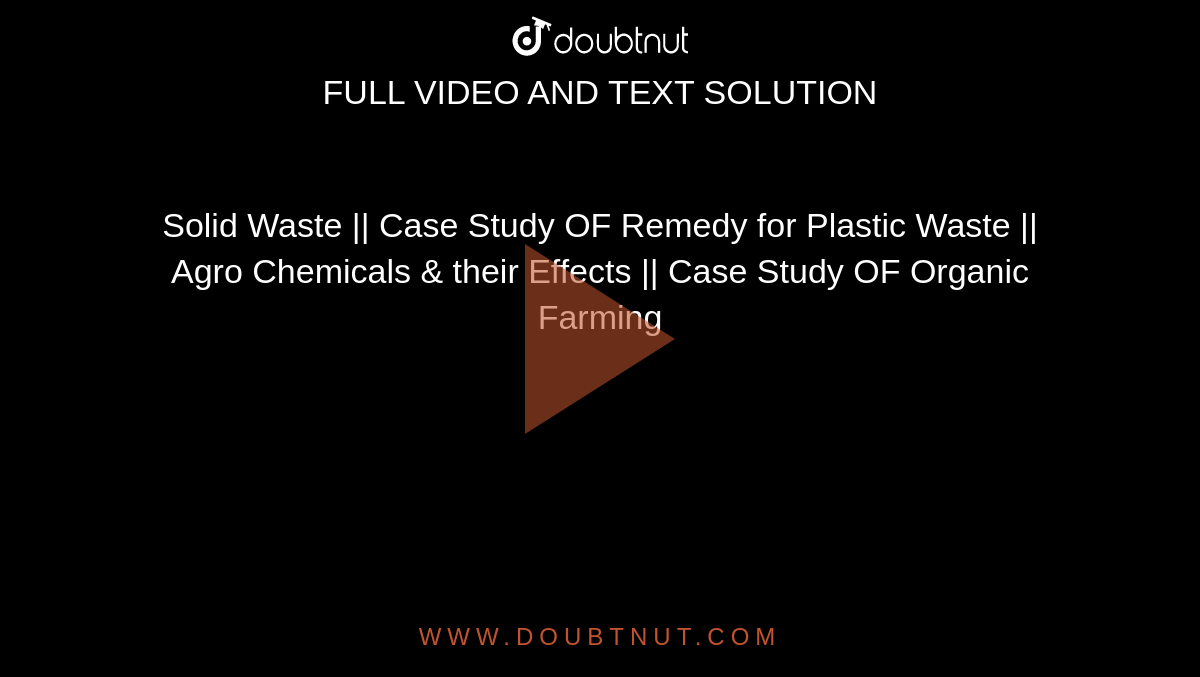 Solid Waste ||  Case Study OF Remedy for Plastic Waste ||  Agro Chemicals & their Effects || Case Study OF Organic Farming