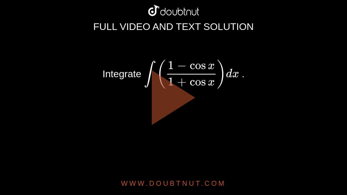 Integrate `int((1-cosx)/(1+cosx))dx` .