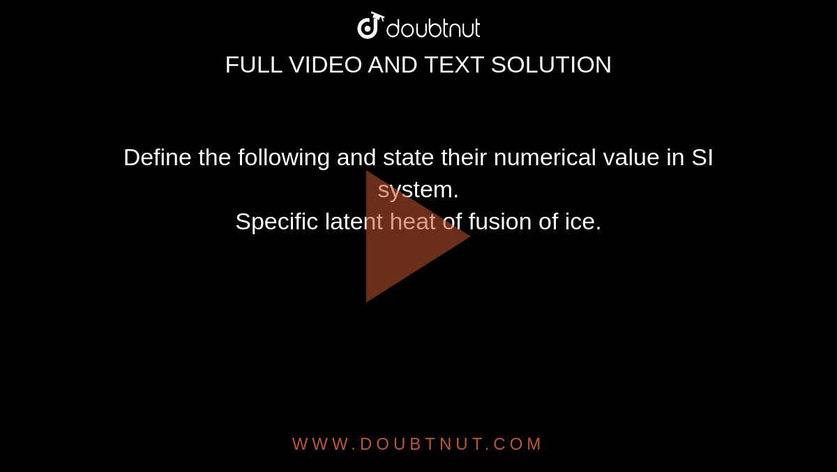 Define the following and state their numerical value in SI system. <br> Specific latent heat of fusion of ice.