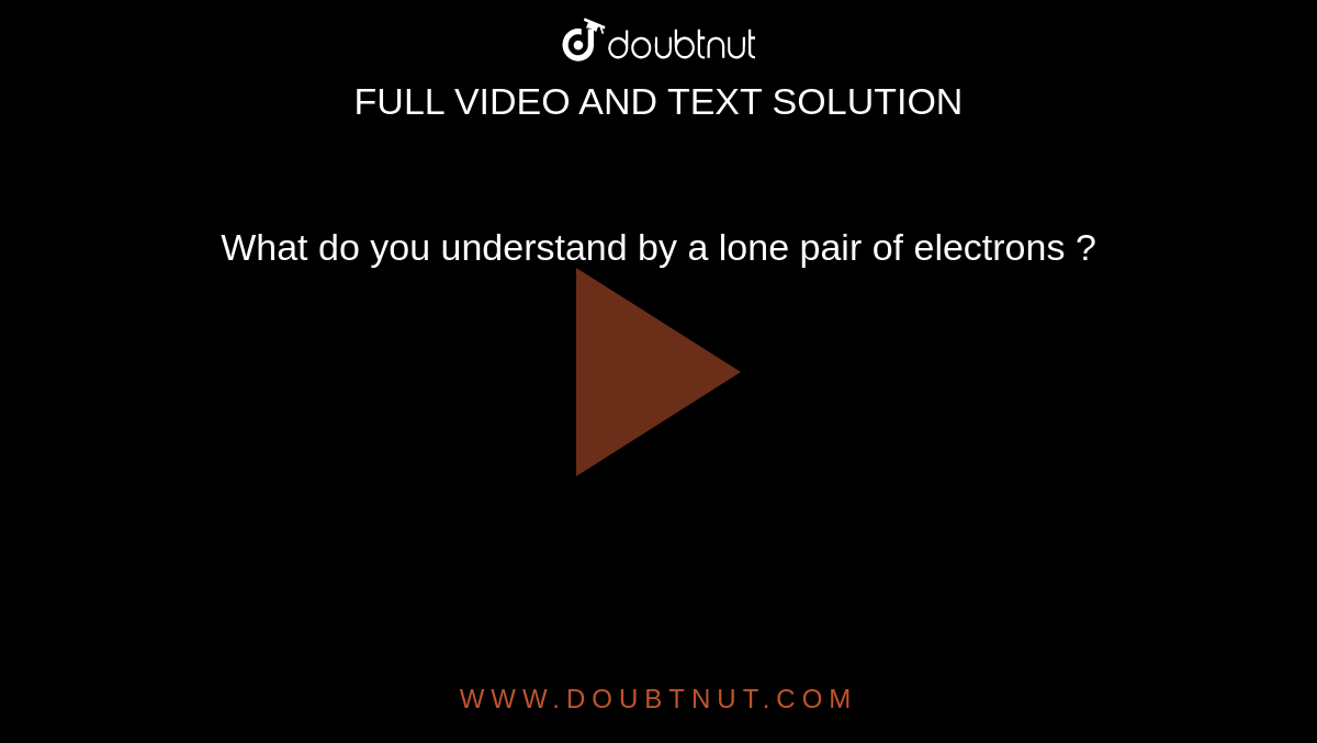 What do you understand by a lone pair of  electrons ? 