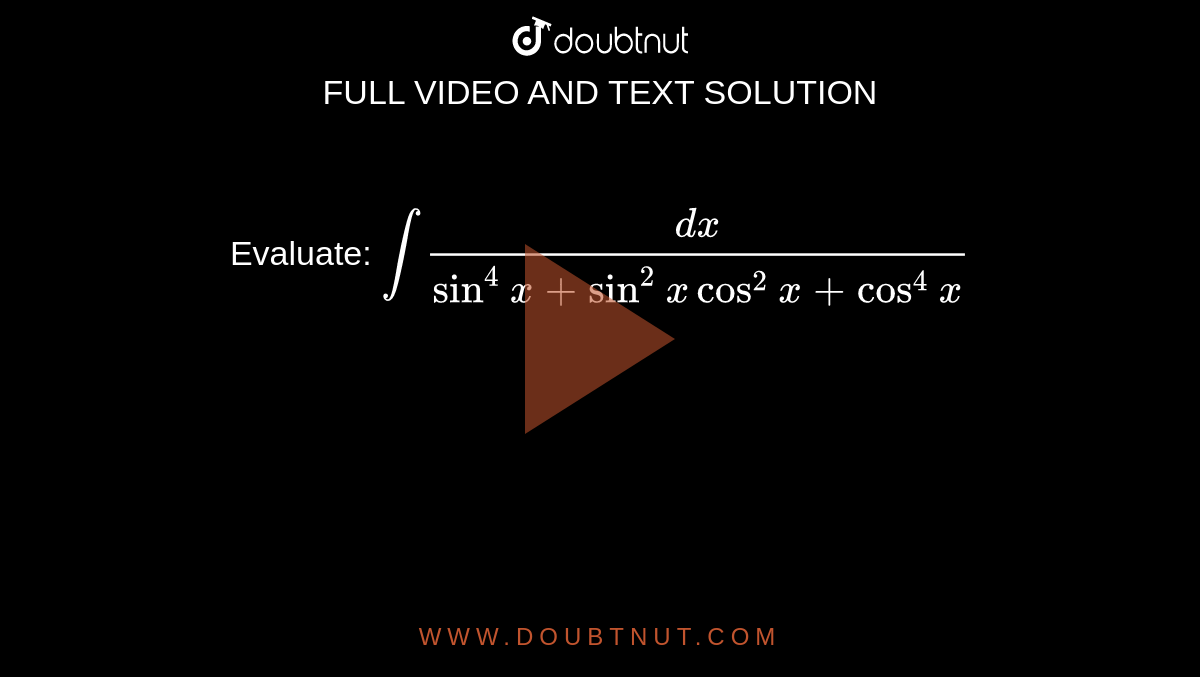 Evaluate: `int(dx)/(sin^4x+sin^2xcos^2x+cos^4x)` 