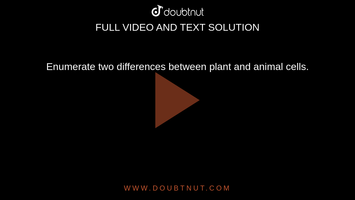 Enumerate two differences between plant and animal cells. Enumerate two differences between plant and animal cells.