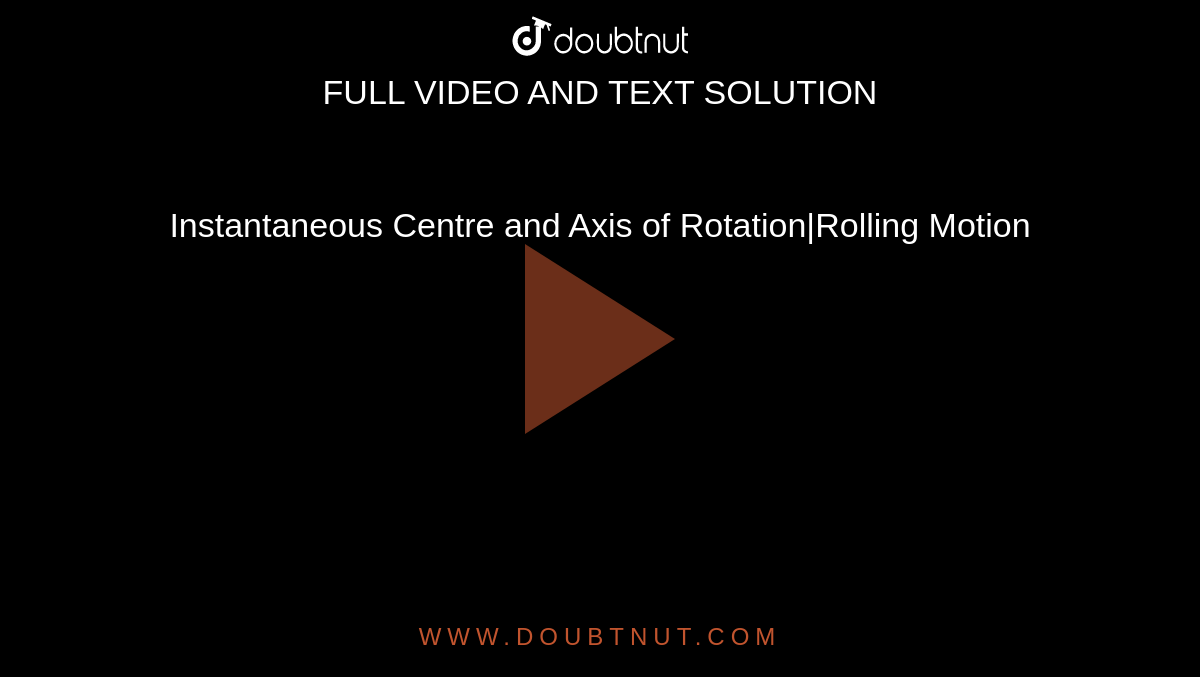 Instantaneous Centre and Axis of Rotation|Rolling Motion