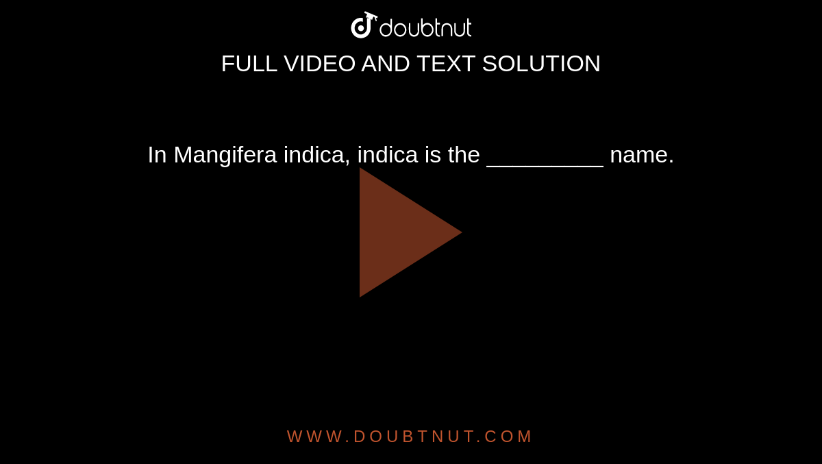 In Mangifera indica, indica is the _________ name.