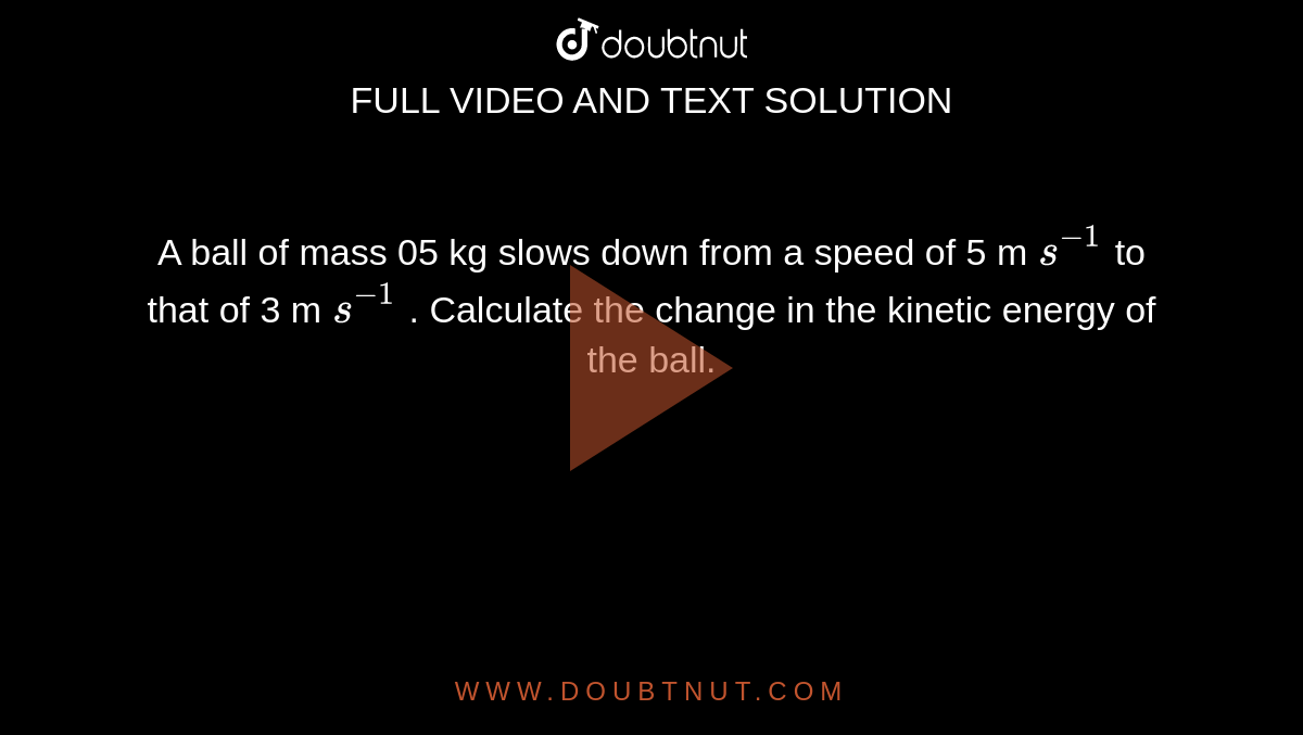 a-ball-of-mass-05-kg-slows-down-from-a-speed-of-5-m-s-1-to-that-of-3