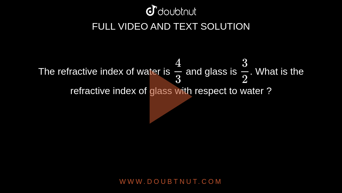 refractive index of water and glass are 4 3 and 3 2