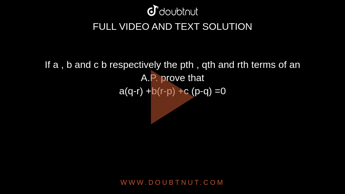 If a , b and c b respectively the pth , qth and rth terms of an A.P. prove that <br> a(q-r) +b(r-p) +c (p-q) =0 