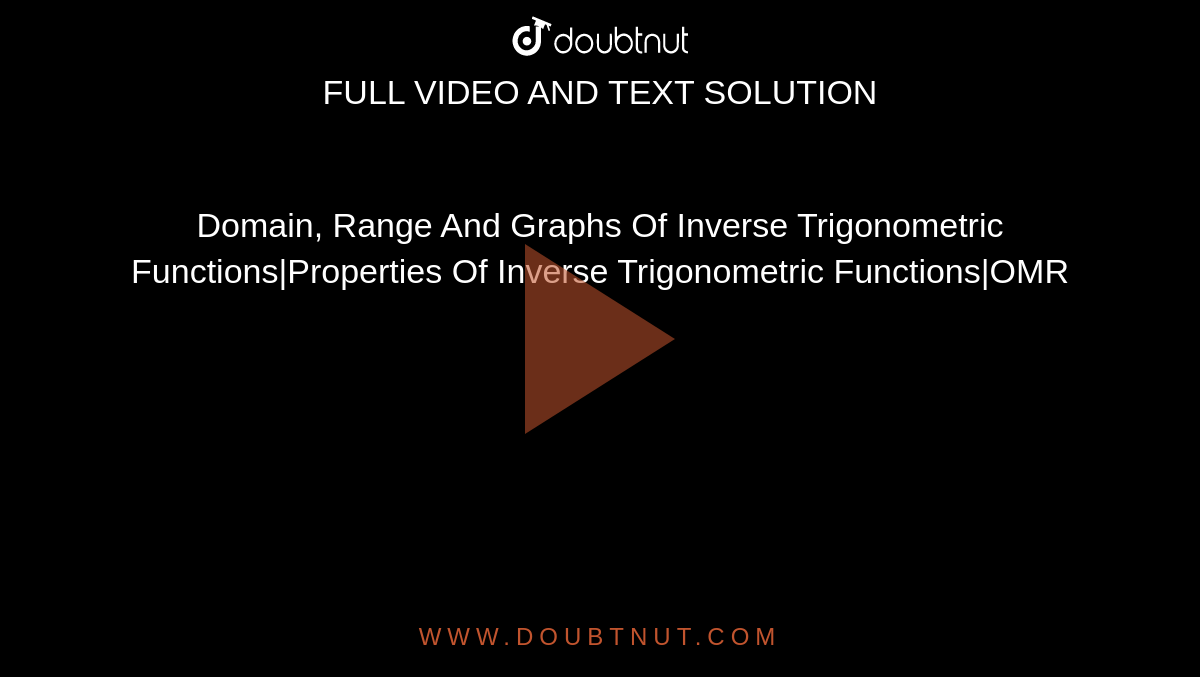 Domain, Range And Graphs Of Inverse Trigonometric Functions|Properties Of Inverse Trigonometric Functions|OMR
