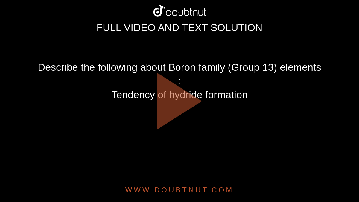Describe the following about Boron family (Group 13) elements : <br> Tendency of hydride formation