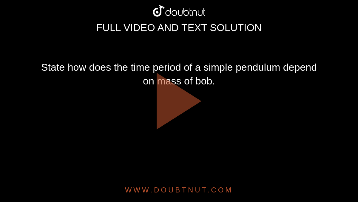 state-how-does-the-time-period-of-a-simple-pendulum-depend-on-mass-of-bob