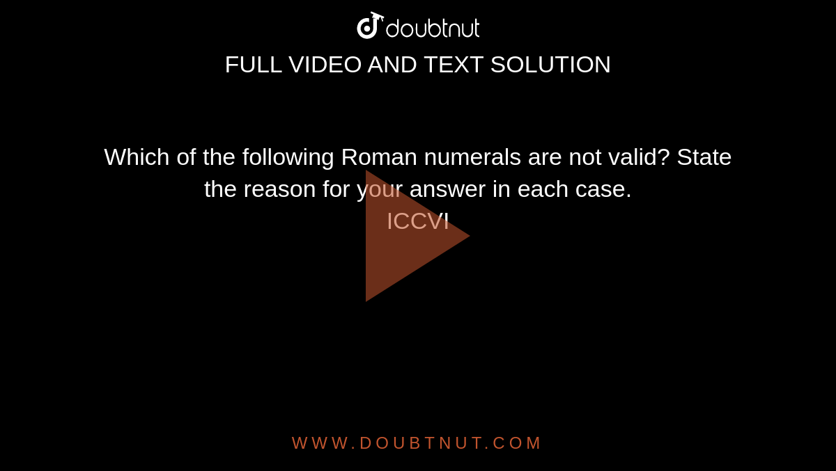 which-of-the-following-roman-numerals-are-not-valid-state-the-reason