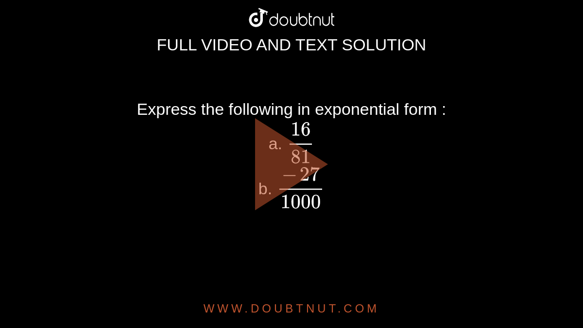 express-the-following-in-exponential-form-a-16-81-b-27-1000