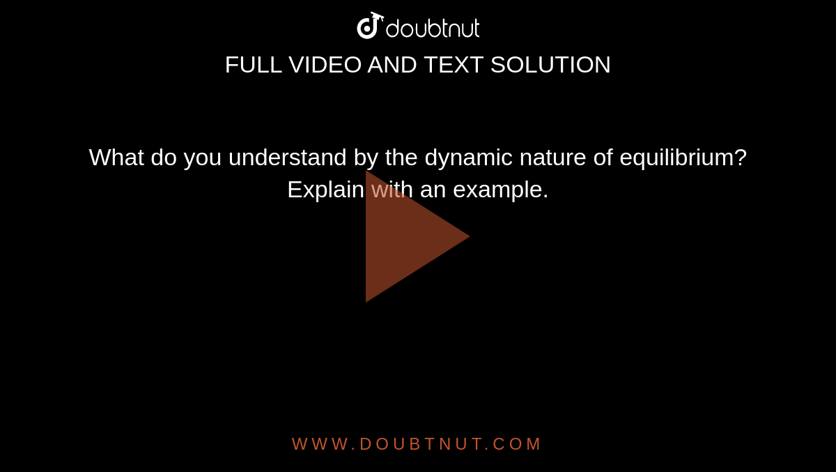 What do you understand by the dynamic nature of equilibrium? Explain with an example. 