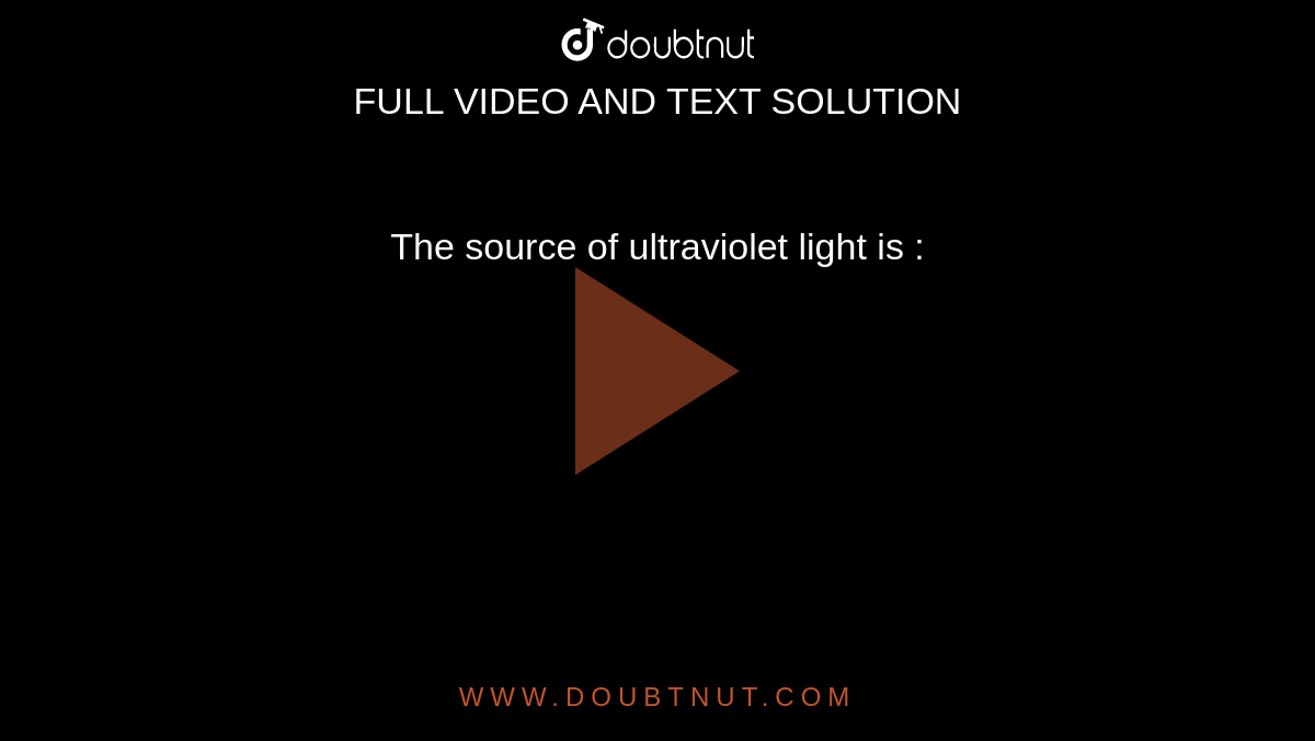 the source of ultraviolet light is