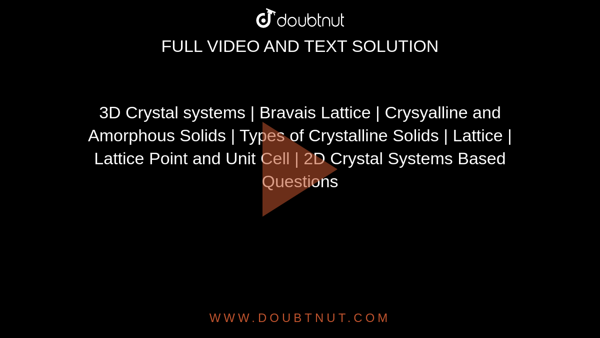3D Crystal systems | Bravais Lattice | Crysyalline and Amorphous Solids | Types of Crystalline Solids |  Lattice | Lattice Point and Unit Cell  | 2D Crystal Systems Based Questions