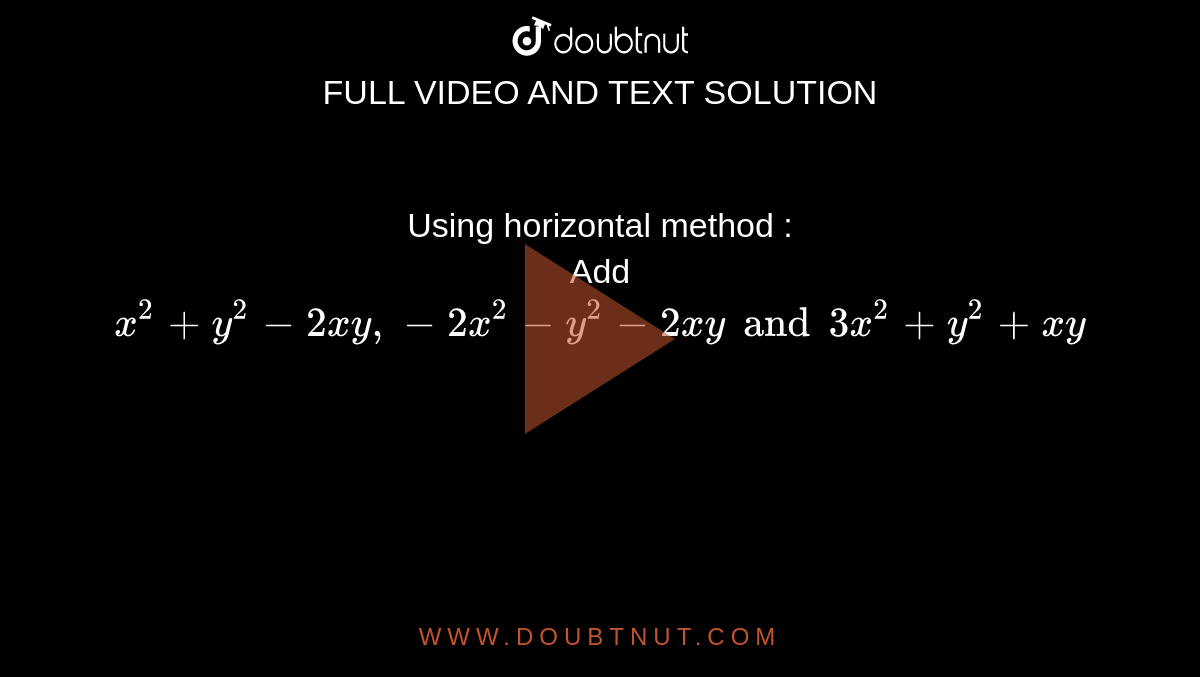 Using Horizontal Method Add X 2 Y 2 2xy 2x 2 Y 2 2xy And 3x 2 Y 2 Xy