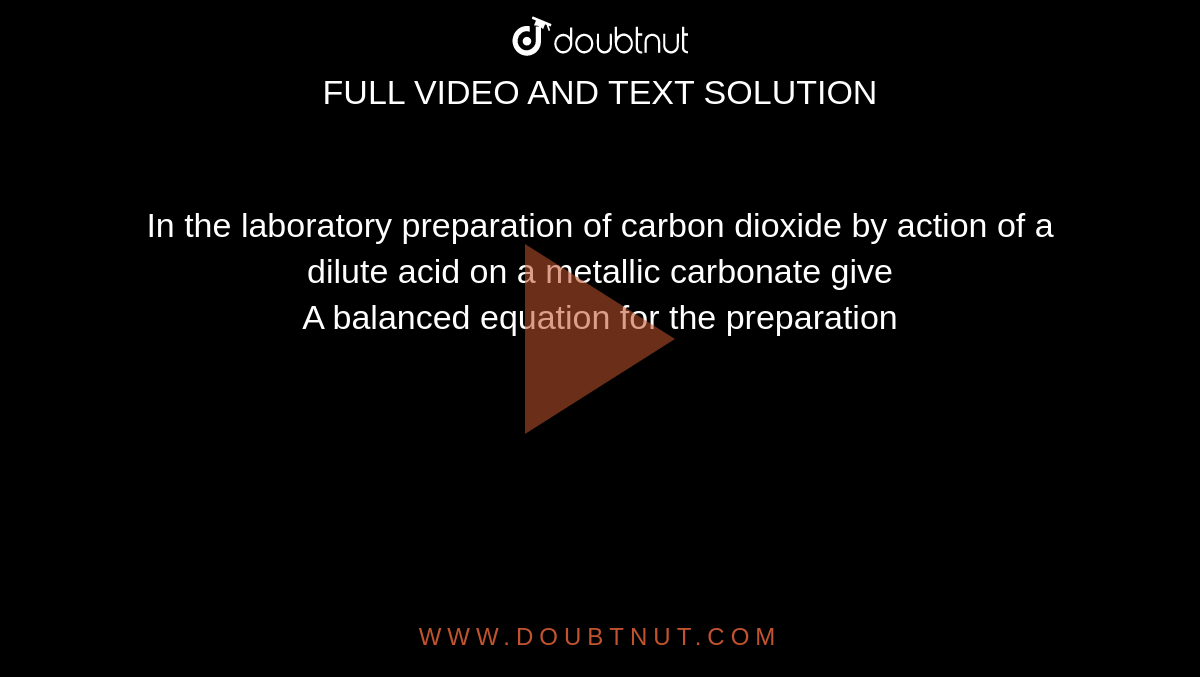 In the laboratory preparation of carbon dioxide by action of a dilute acid on a metallic carbonate give <br> A balanced equation for the preparation