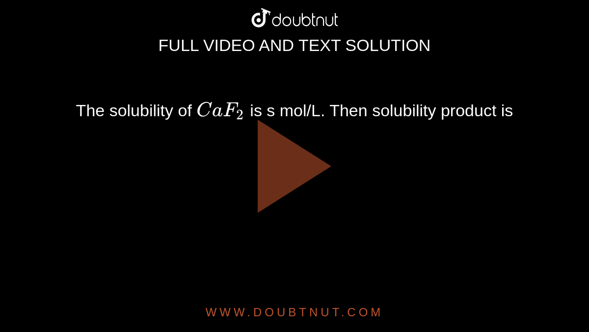 The solubility of `CaF_2` is s mol/L. Then solubility product is