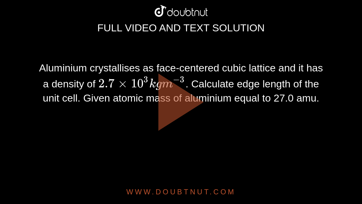 Aluminium Crystallises As Face centered Cubic Lattice And It Has A 
