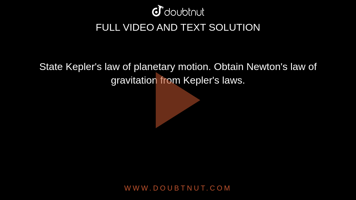 State Kepler's law of planetary motion. Obtain Newton's law of gravitation from Kepler's laws.