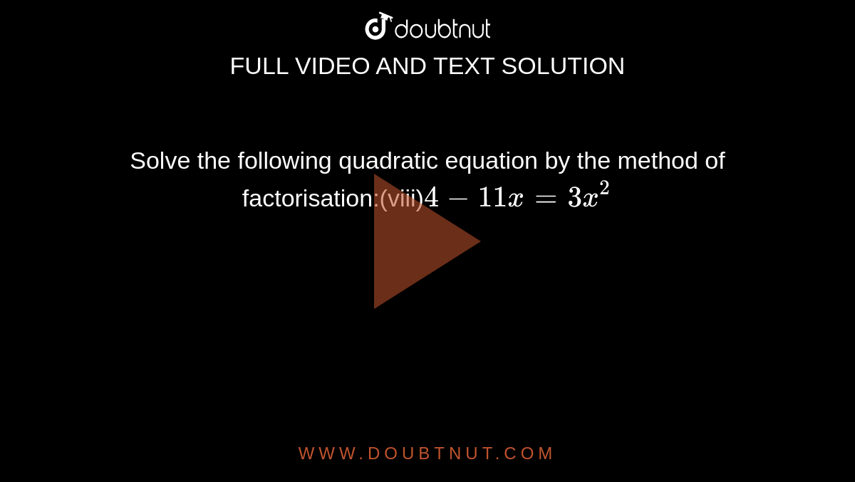 Solve the following quadratic equation by the method of factorisation:(viii)`4-11x=3x^2`