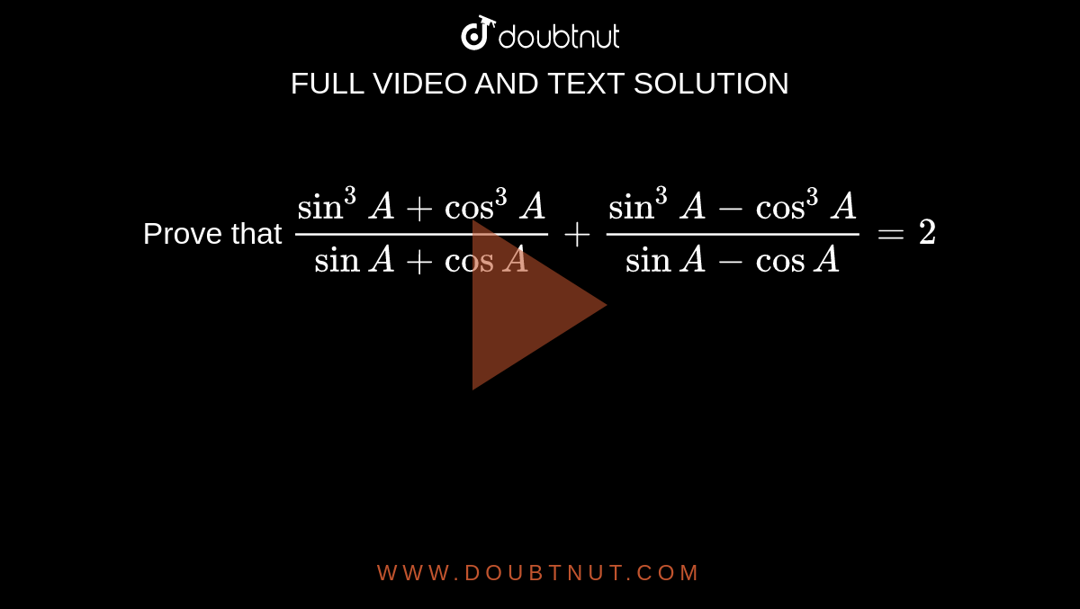 Prove that `(sin^3A+cos^3A)/(sin A+cos A)+(sin^3A-cos^3A)/(sin A-cos A)=2`