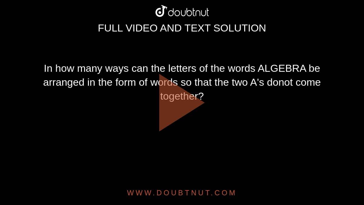 In how many ways can the letters of the words ALGEBRA be arranged in the form of words so that the two A's donot come together?