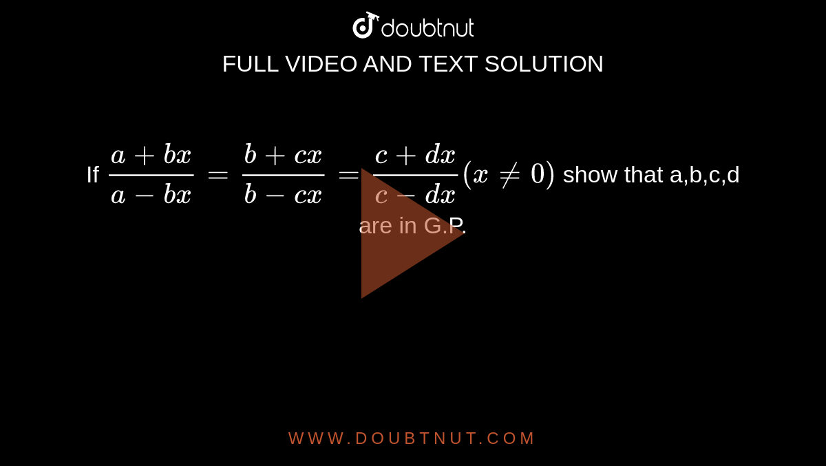 If (a+bx)/(a-bx)=(b+cx)/(b-cx)=(c+dx)/(c-dx)(x Ne 0) Show That A,b,c,d