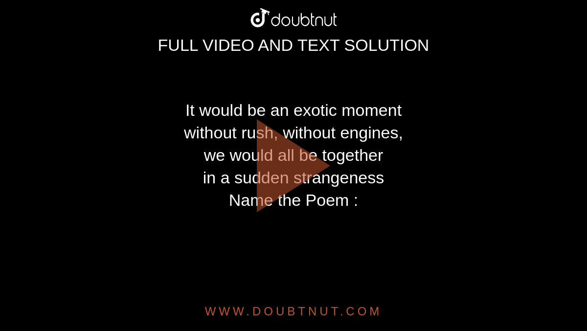 It would be an exotic moment without rush, without engines, we wou