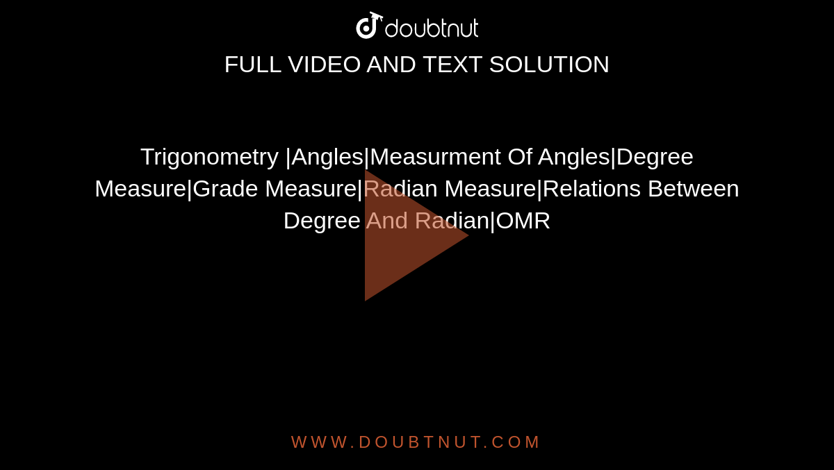 Trigonometry |Angles|Measurment Of Angles|Degree Measure|Grade Measure|Radian Measure|Relations Between Degree And Radian|OMR