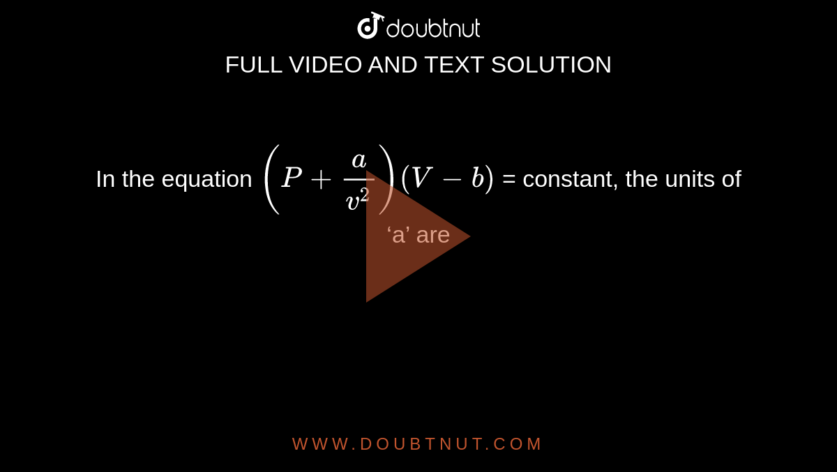 In The Equation (P +a/(v^2))(V-b) = Constant, The Units Of ‘a’ Are