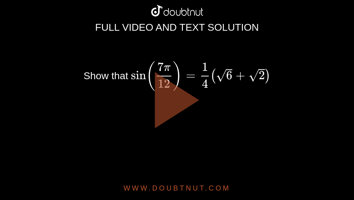 Show that `sin ((7pi)/12)=1/4(sqrt6+sqrt2)`