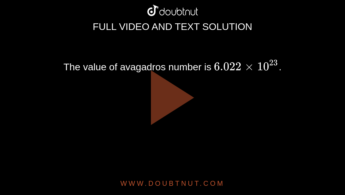The value of avagadros number is `6.022xx10^(23)`.