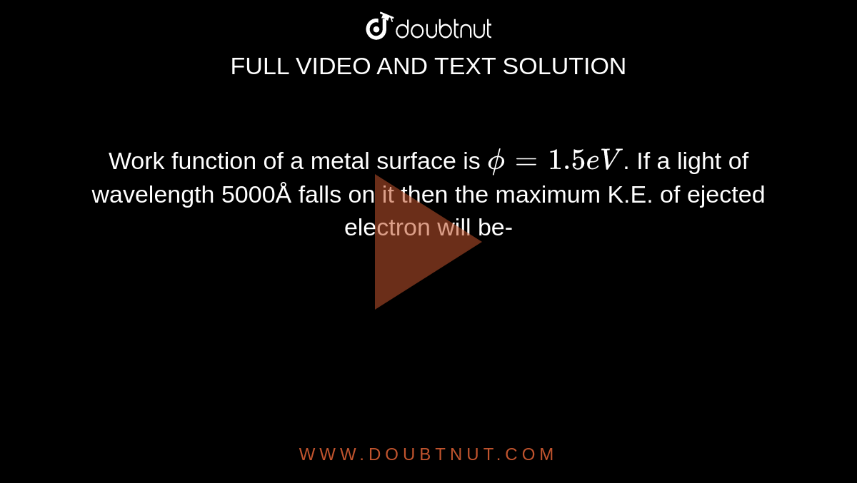 Work function of a metal surface is `phi=1.5eV`. If a light of wavelength 5000Å falls on it then the maximum K.E. of ejected electron will be-