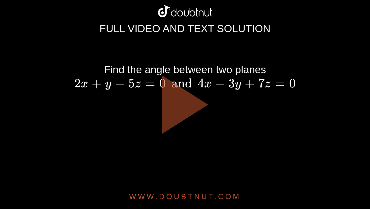 Find the angle between two planes `2x+y-5z=0 and 4x -3y+7z=0`