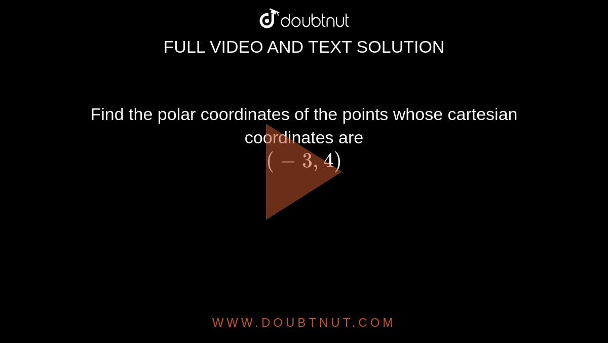 Find the polar coordinates of the points whose cartesian coordinates are <br> `(-3, 4)`