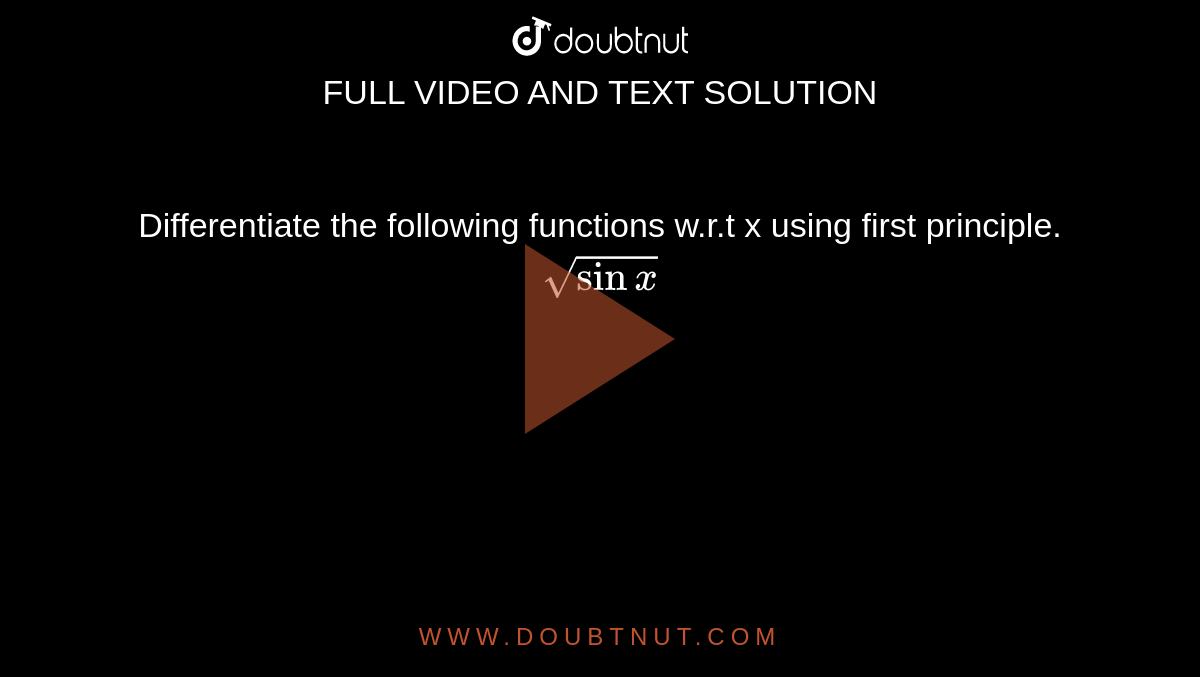Differentiate the following functions w.r.t x using first principle. <br> `sqrtsinx`