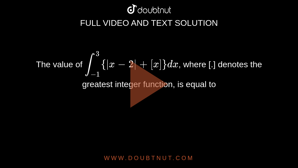 The value of `int_(-1)^(3){|x-2|+[x]} dx`, where [.] denotes the greatest integer function, is equal to 
