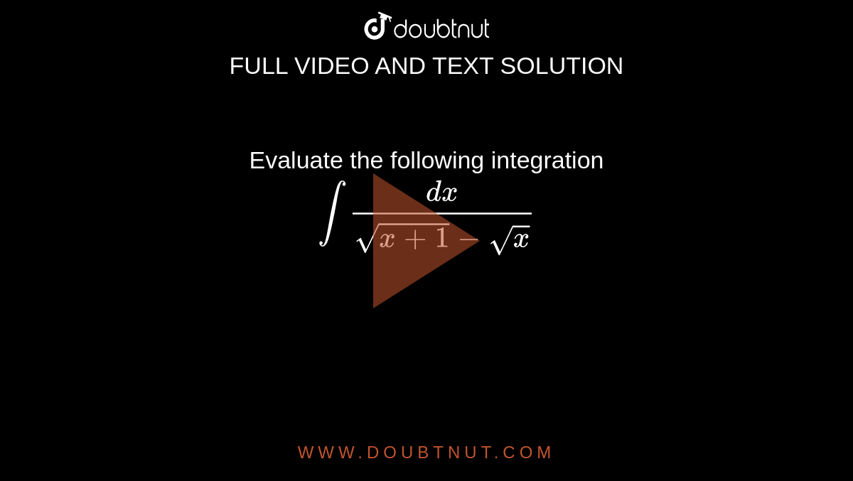 Evaluate the  following  integration <br>  `int(dx)/(sqrt(x+1)-sqrt(x))`